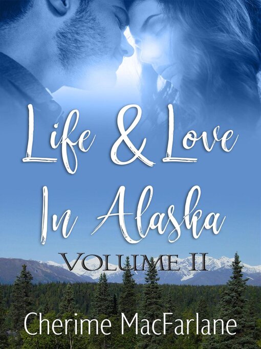 Title details for Life and Love in Alaska Volume II by Cherime MacFarlane - Available